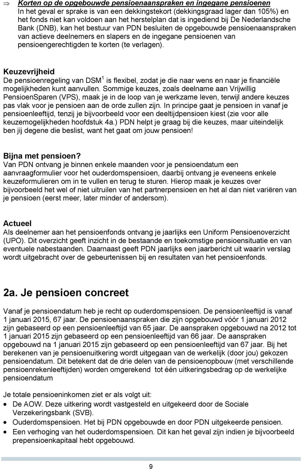 te korten (te verlagen). Keuzevrijheid De pensioenregeling van DSM 1 is flexibel, zodat je die naar wens en naar je financiële mogelijkheden kunt aanvullen.