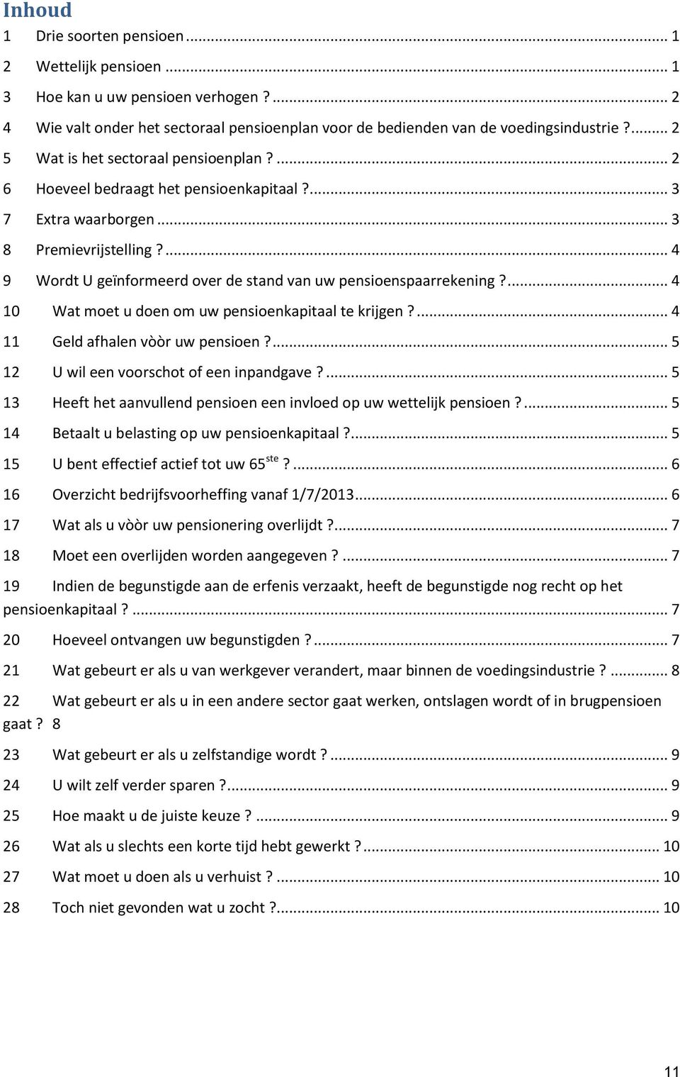 ... 4 9 Wordt U geïnformeerd over de stand van uw pensioenspaarrekening?... 4 10 Wat moet u doen om uw pensioenkapitaal te krijgen?... 4 11 Geld afhalen vòòr uw pensioen?