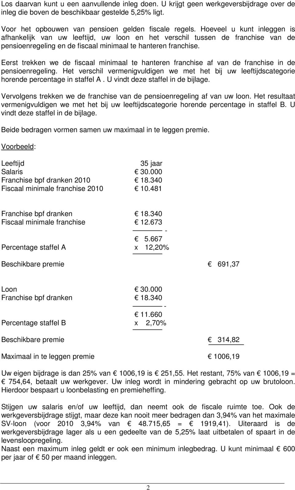 Eerst trekken we de fiscaal minimaal te hanteren franchise af van de franchise in de pensioenregeling.