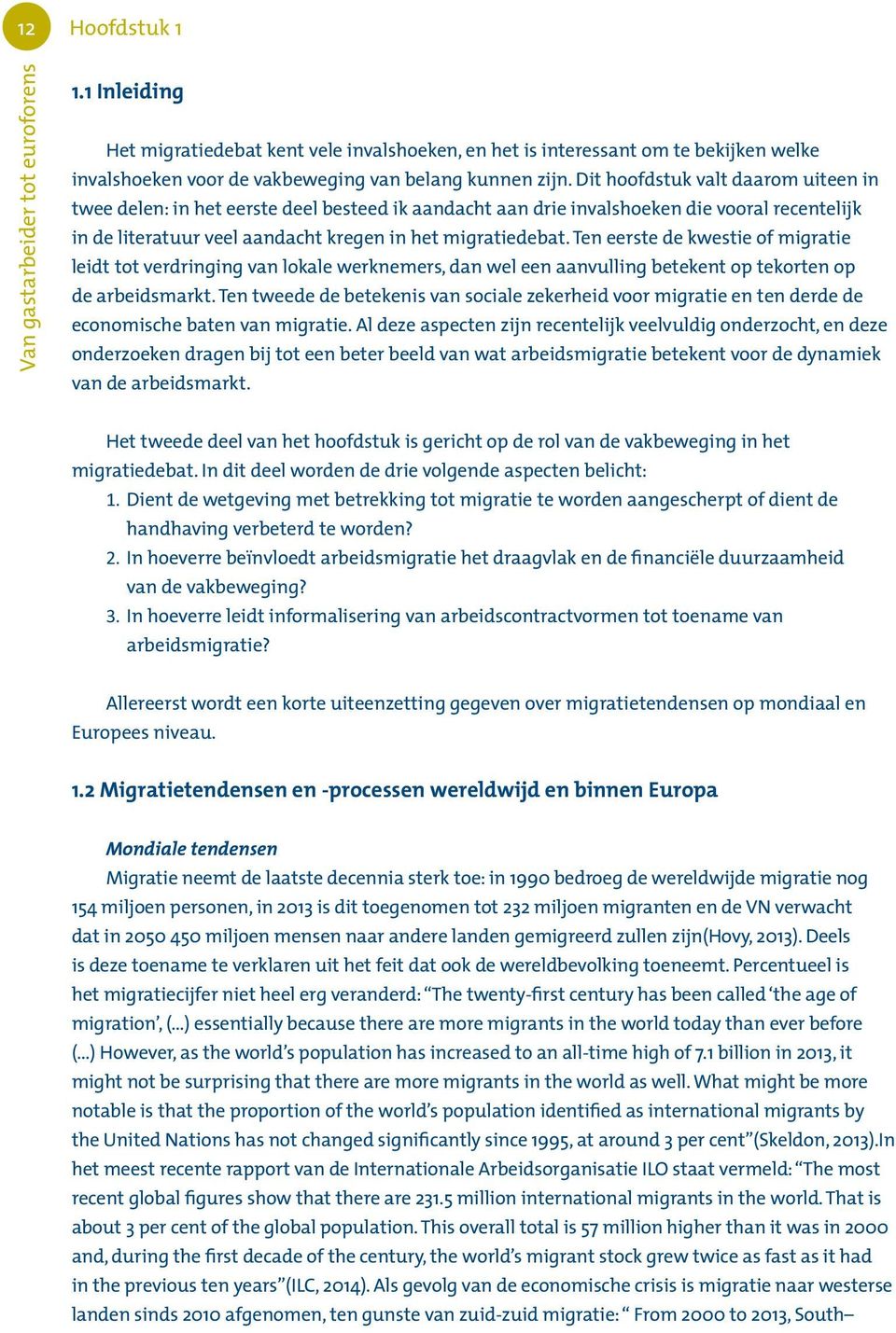 Ten eerste de kwestie of migratie leidt tot verdringing van lokale werknemers, dan wel een aanvulling betekent op tekorten op de arbeidsmarkt.