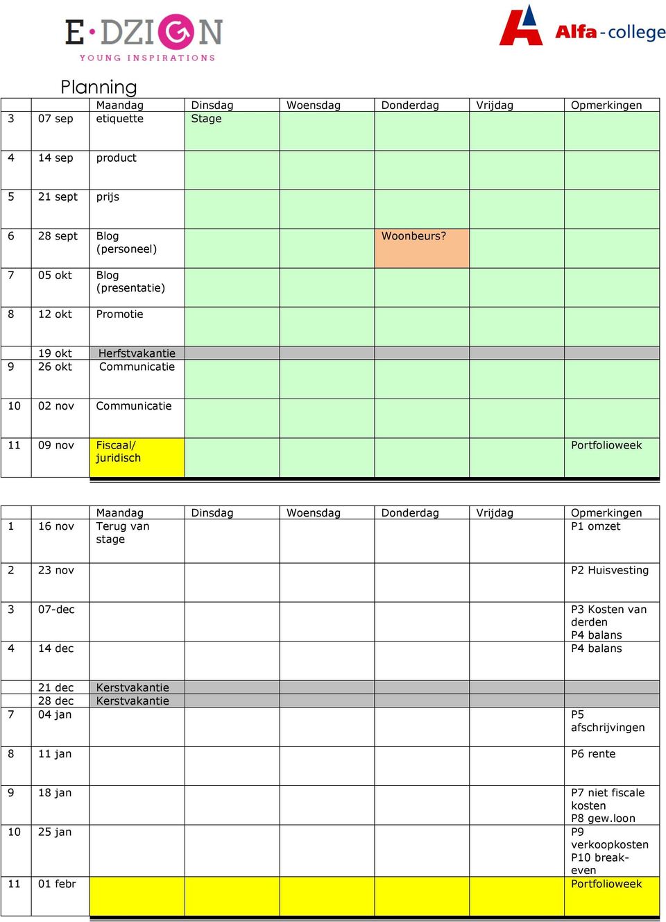 Dinsdag Woensdag Donderdag Vrijdag Opmerkingen 1 16 nov Terug van stage P1 omzet 2 23 nov P2 Huisvesting 3 07-dec P3 Kosten van derden P4 balans 4 14 dec P4 balans 21 dec