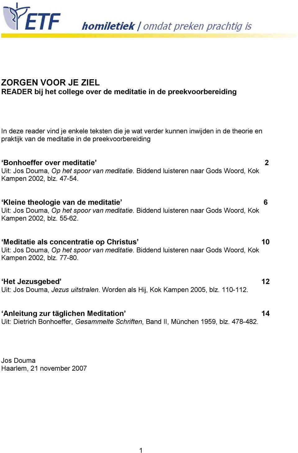 Kleine theologie van de meditatie 6 Uit: Jos Douma, Op het spoor van meditatie. Biddend luisteren naar Gods Woord, Kok Kampen 2002, blz. 55-62.