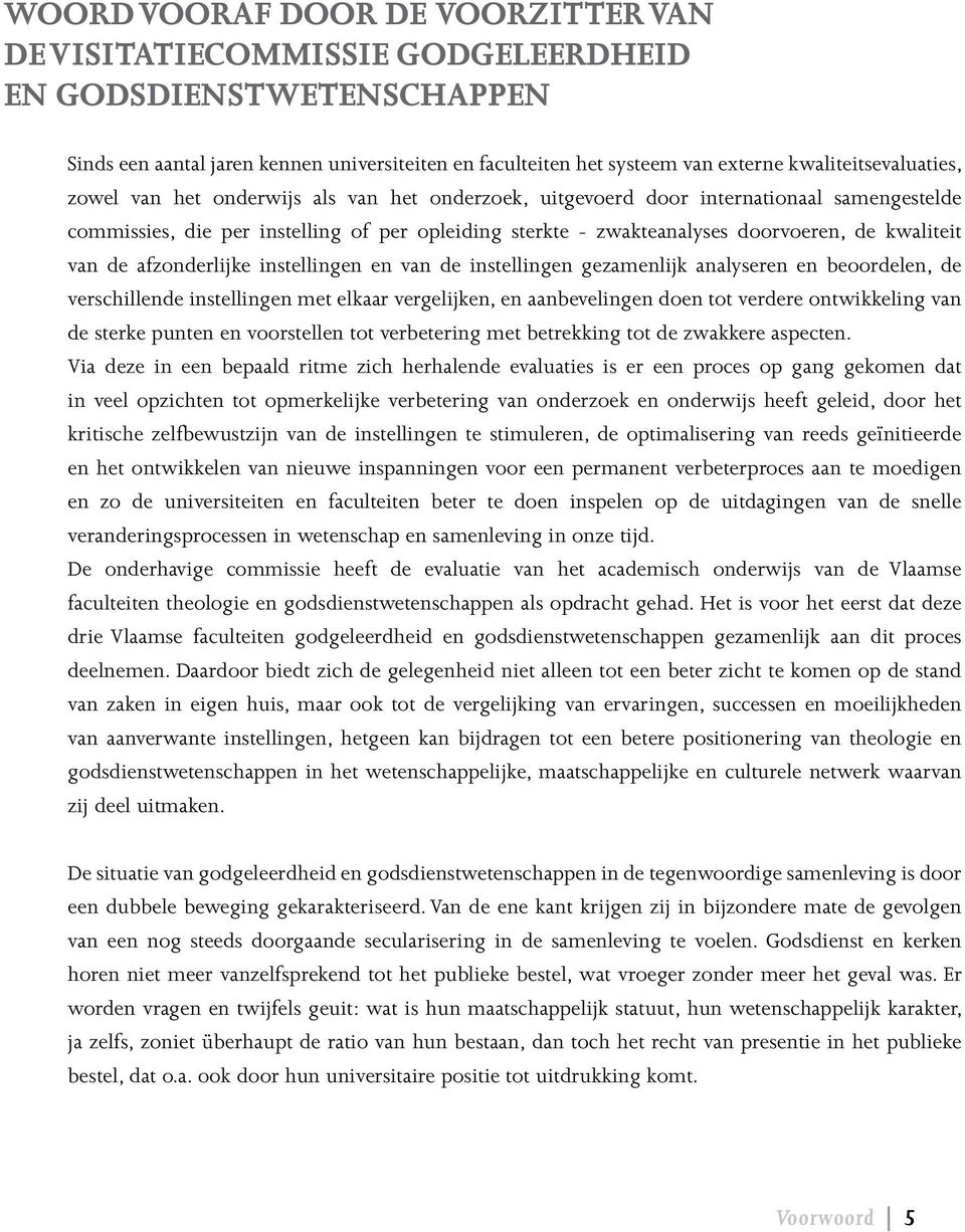 de kwaliteit van de afzonderlijke instellingen en van de instellingen gezamenlijk analyseren en beoordelen, de verschillende instellingen met elkaar vergelijken, en aanbevelingen doen tot verdere