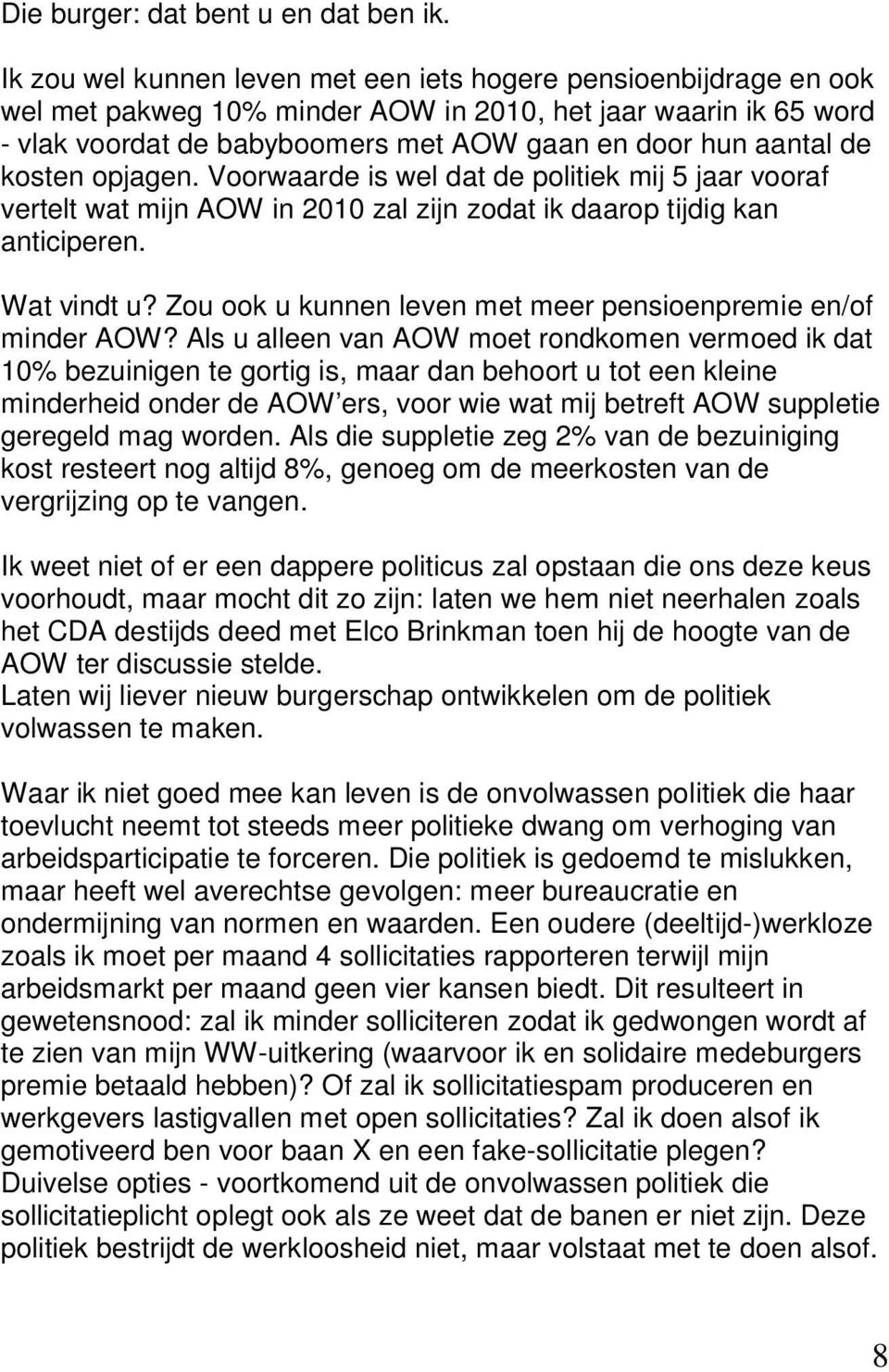 kosten opjagen. Voorwaarde is wel dat de politiek mij 5 jaar vooraf vertelt wat mijn AOW in 2010 zal zijn zodat ik daarop tijdig kan anticiperen. Wat vindt u?