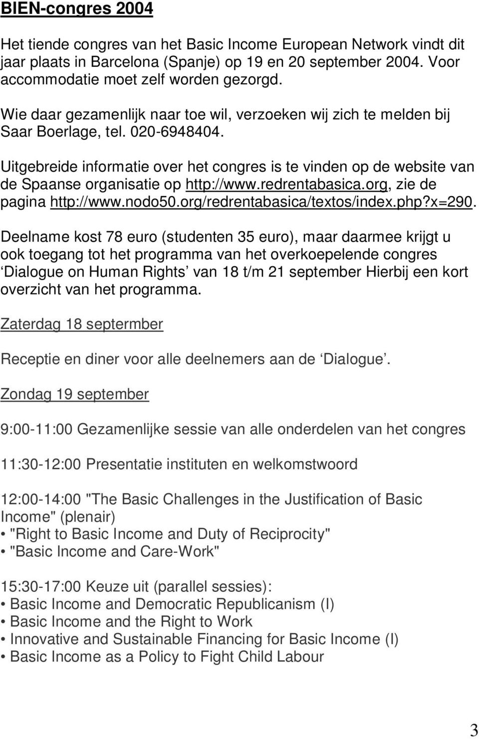 Uitgebreide informatie over het congres is te vinden op de website van de Spaanse organisatie op http://www.redrentabasica.org, zie de pagina http://www.nodo50.org/redrentabasica/textos/index.php?