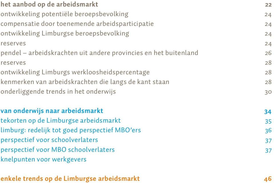 die langs de kant staan 28 onderliggende trends in het onderwijs 30 333 van onderwijs naar arbeidsmarkt 34 tekorten op de Limburgse arbeidsmarkt 35 limburg: redelijk tot