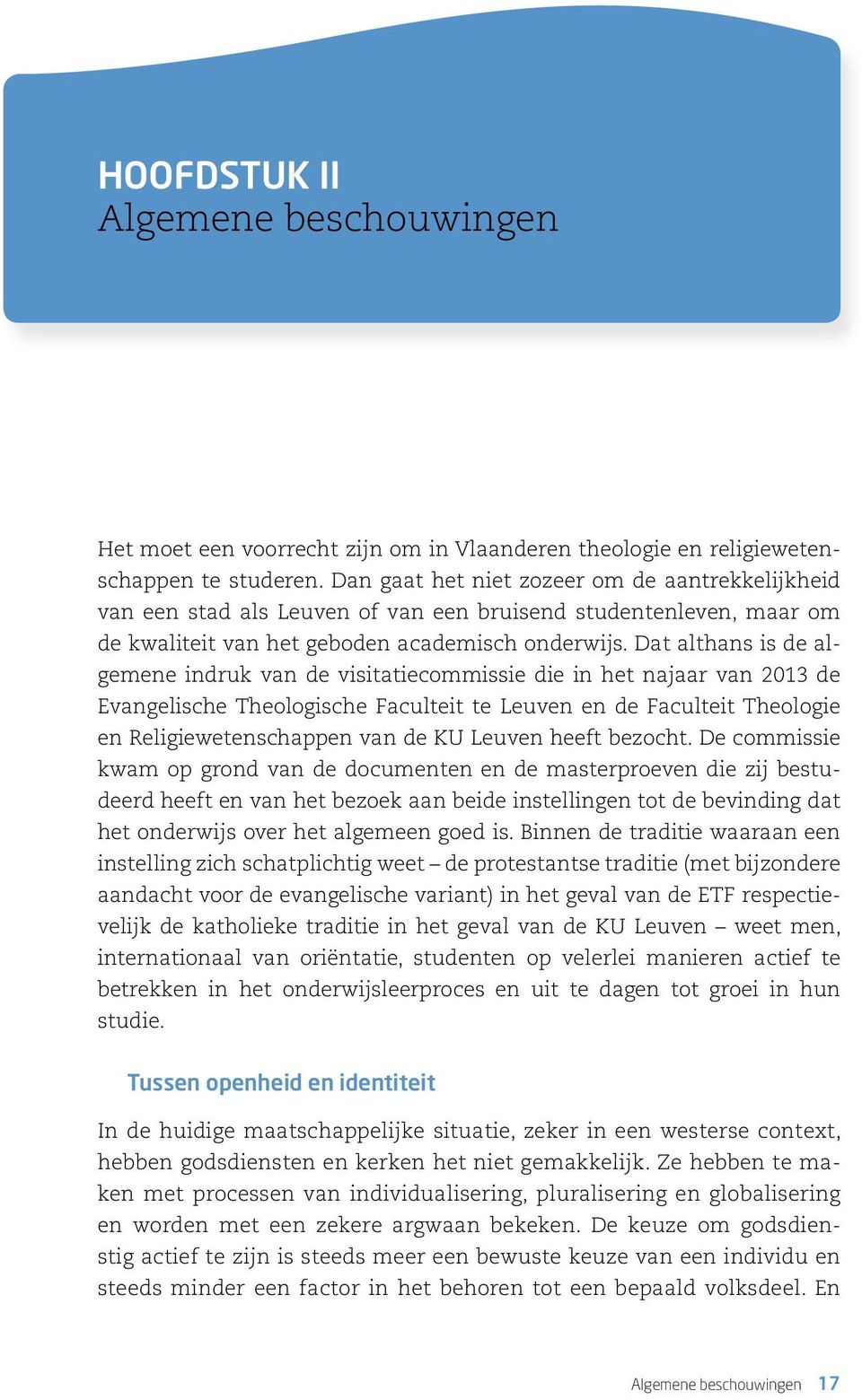 Dat althans is de algemene indruk van de visitatiecommissie die in het najaar van 2013 de Evangelische Theologische Faculteit te Leuven en de Faculteit Theologie en Religiewetenschappen van de KU