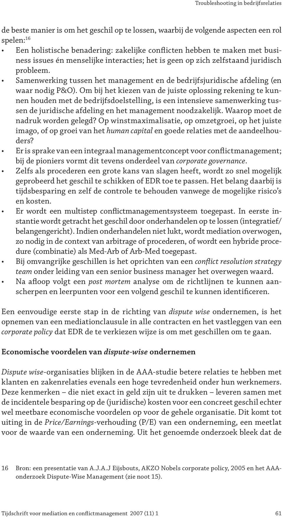 Om bij het kiezen van de juiste oplossing rekening te kunnen houden met de bedrijfsdoelstelling, is een intensieve samenwerking tussen de juridische afdeling en het management noodzakelijk.