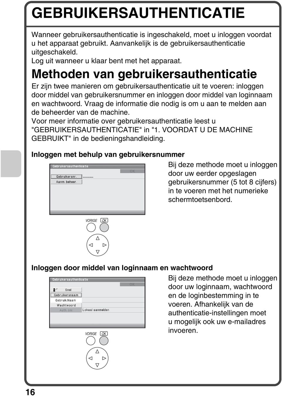 Methoden van gebruikersauthenticatie Er zijn twee manieren om gebruikersauthenticatie uit te voeren: inloggen door middel van gebruikersnummer en inloggen door middel van loginnaam en wachtwoord.