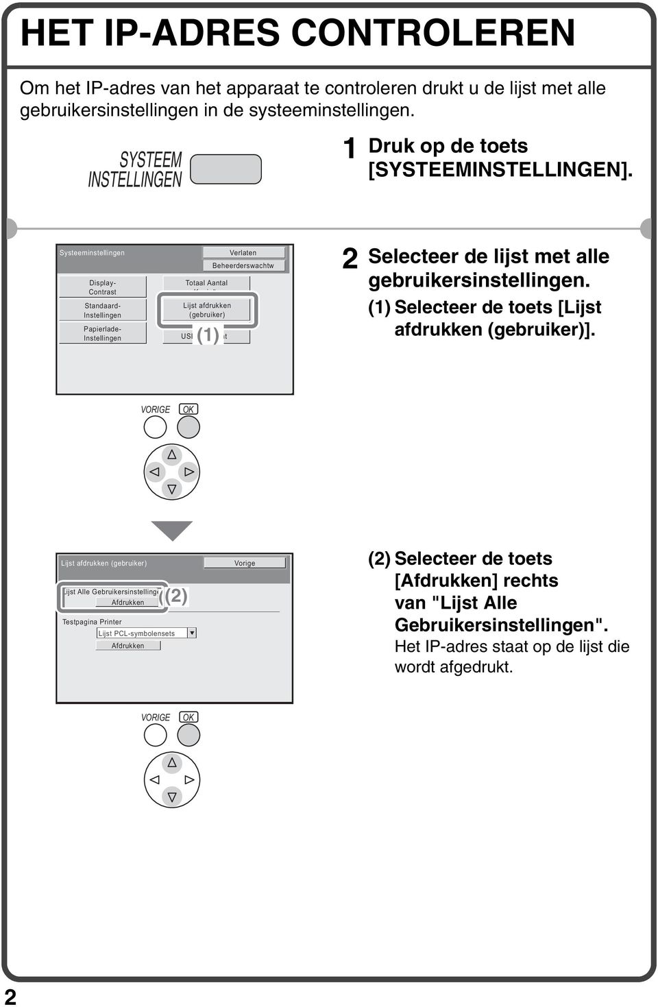 Systeeminstellingen Display- Contrast Standaard- Instellingen Papierlade- Instellingen Totaal Aantal Kopieën Lijst afdrukken (gebruiker) Controle USB-apparaat (1) Verlaten Beheerderswachtw 2