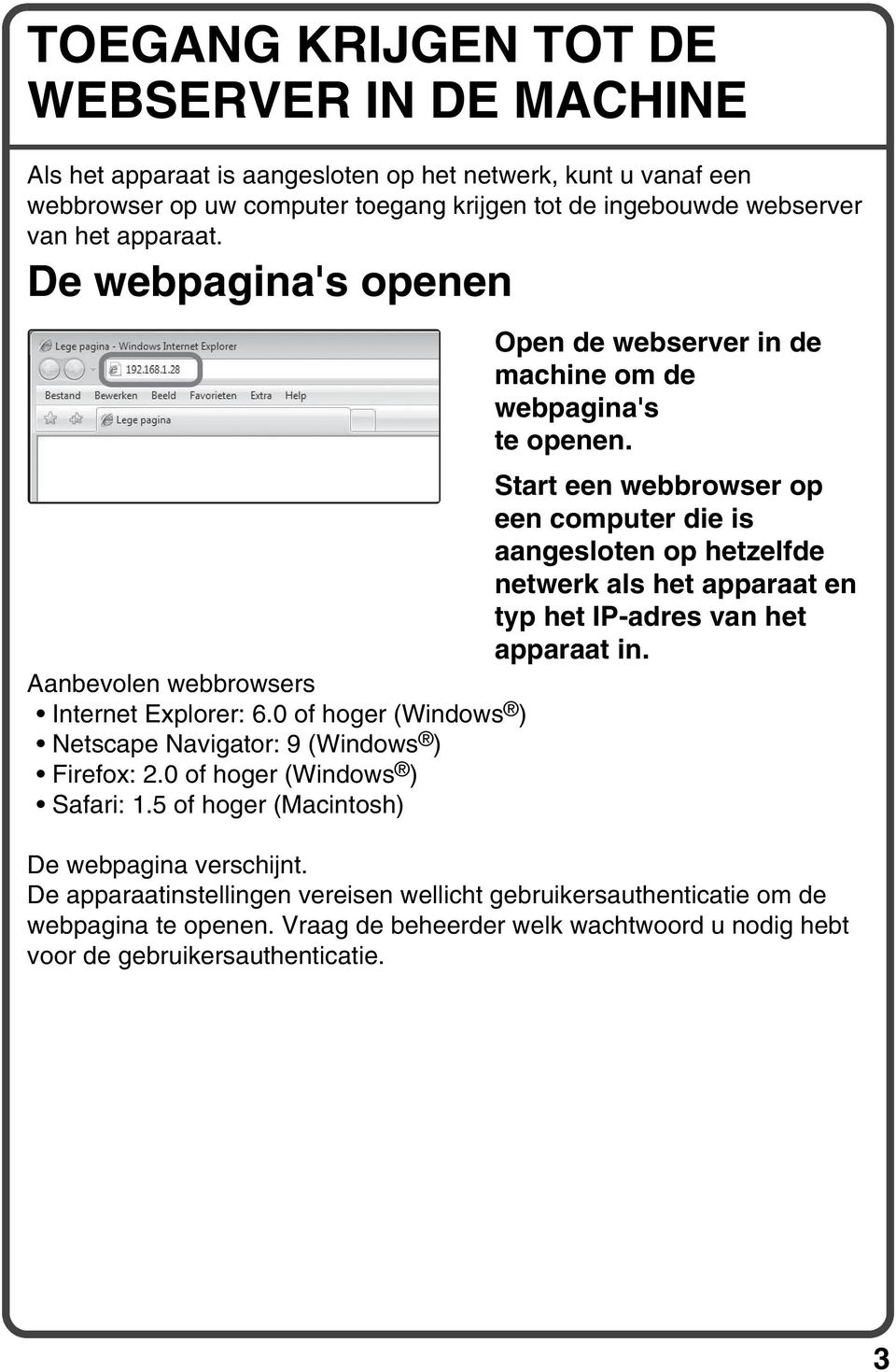 Start een webbrowser op een computer die is aangesloten op hetzelfde netwerk als het apparaat en typ het IP-adres van het apparaat in. Aanbevolen webbrowsers Internet Explorer: 6.