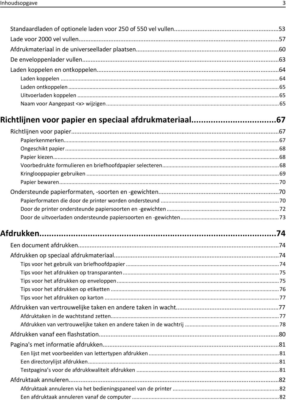 ..67 Richtlijnen voor papier...67 Papierkenmerken...67 Ongeschikt papier...68 Papier kiezen...68 Voorbedrukte formulieren en briefhoofdpapier selecteren...68 Kringlooppapier gebruiken.