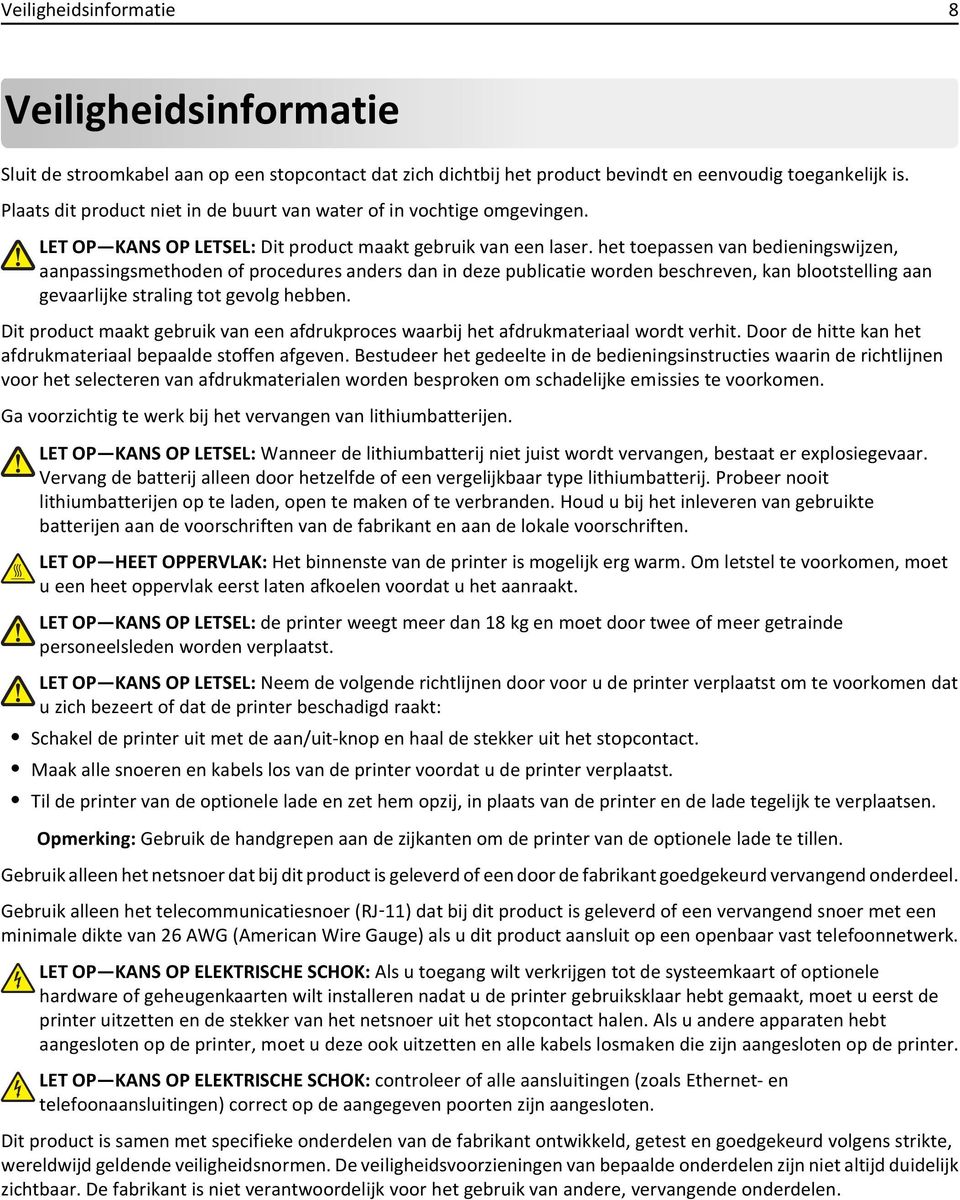 het toepassen van bedieningswijzen, aanpassingsmethoden of procedures anders dan in deze publicatie worden beschreven, kan blootstelling aan gevaarlijke straling tot gevolg hebben.