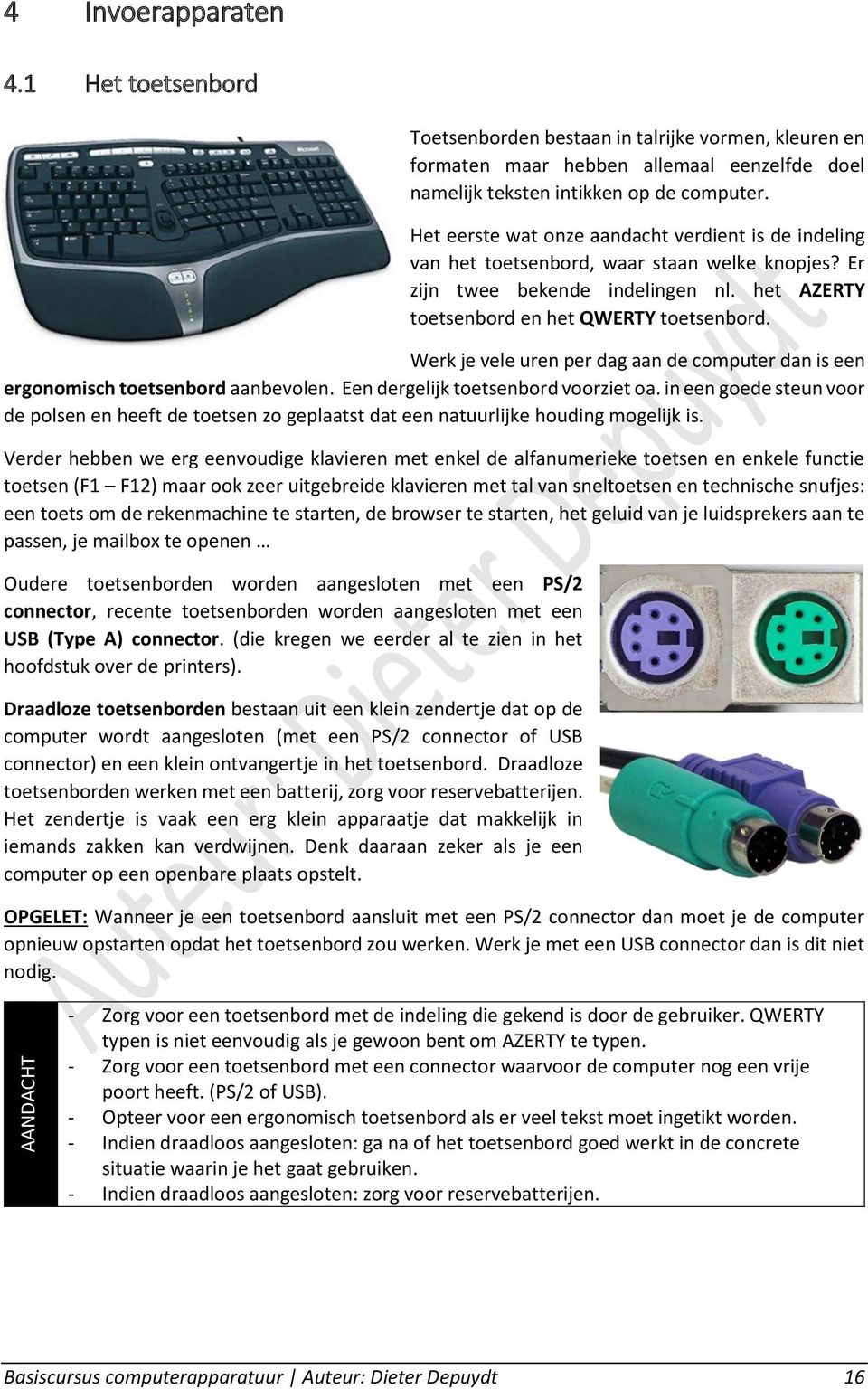 Werk je vele uren per dag aan de computer dan is een ergonomisch toetsenbord aanbevolen. Een dergelijk toetsenbord voorziet oa.