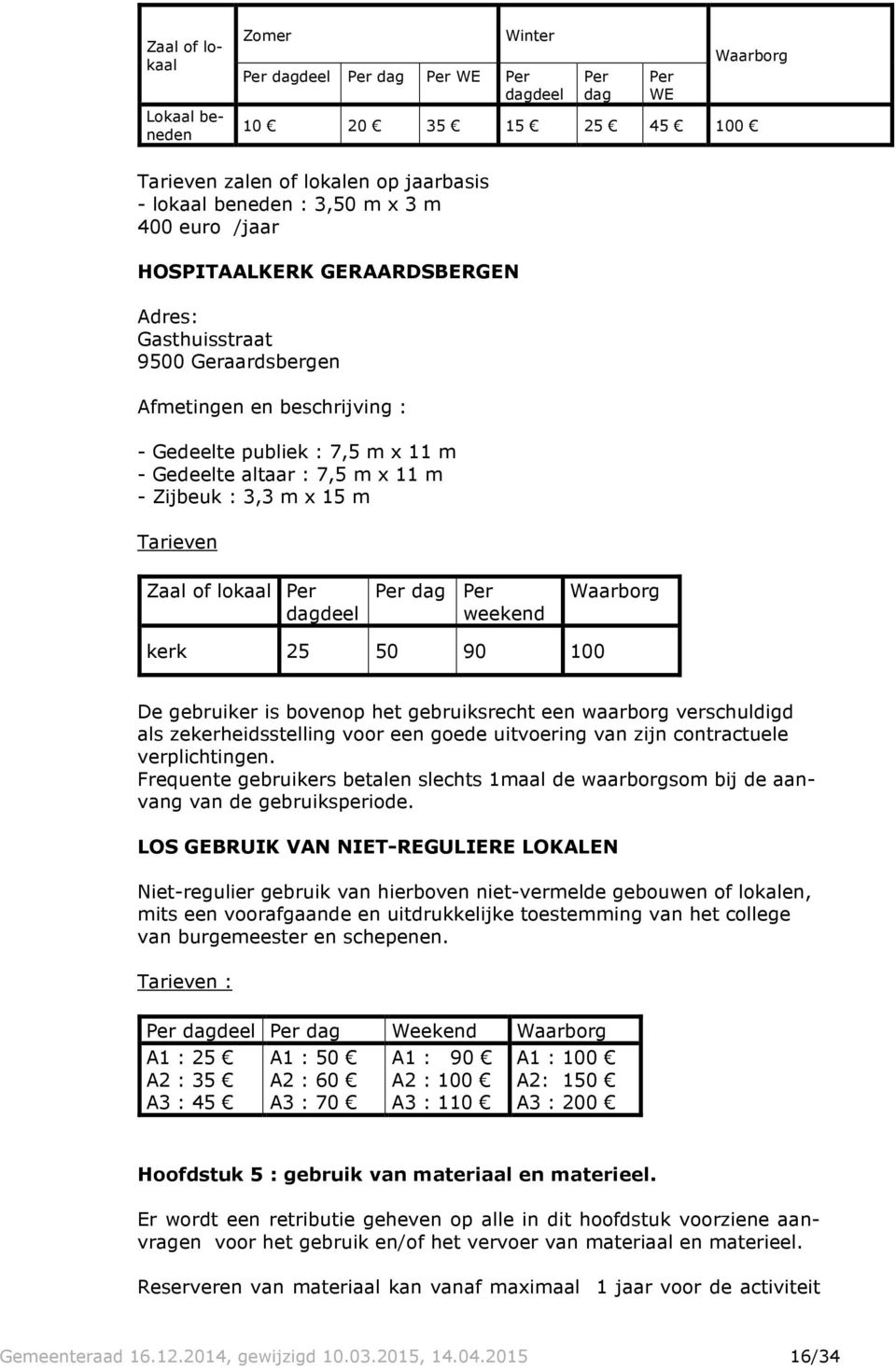 x 15 m Tarieven Zaal of lokaal Per dagdeel Per dag Per weekend Waarborg kerk 25 50 90 100 De gebruiker is bovenop het gebruiksrecht een waarborg verschuldigd als zekerheidsstelling voor een goede