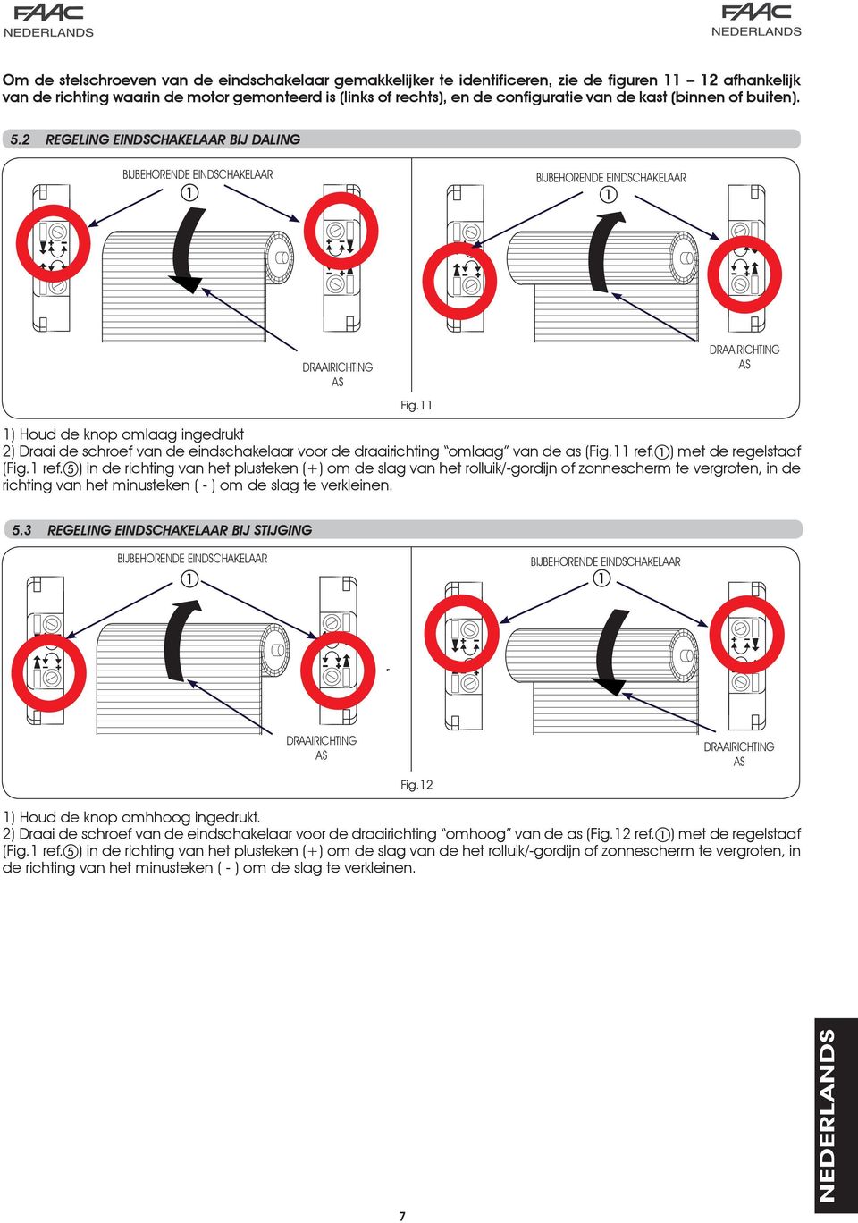 11 1) Houd de knop omlg ingedrukt 2) Dri de schroef vn de eindschkelr voor de dririchting omlg vn de s (Fig.11 ref.