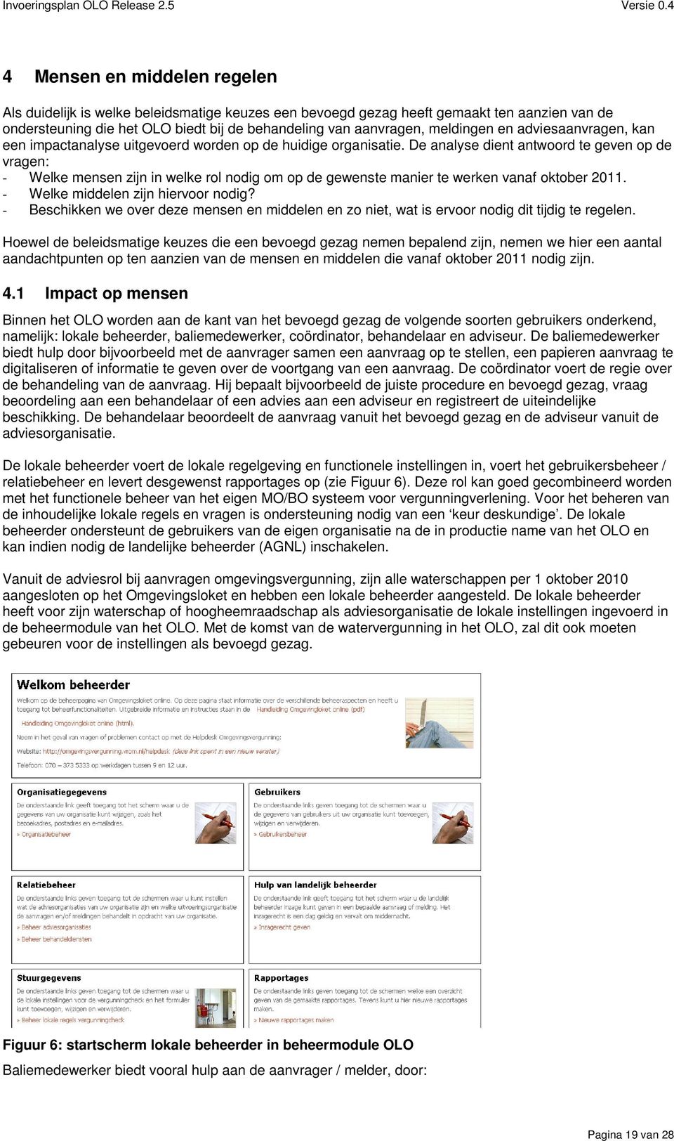 De analyse dient antwoord te geven op de vragen: - Welke mensen zijn in welke rol nodig om op de gewenste manier te werken vanaf oktober 2011. - Welke middelen zijn hiervoor nodig?