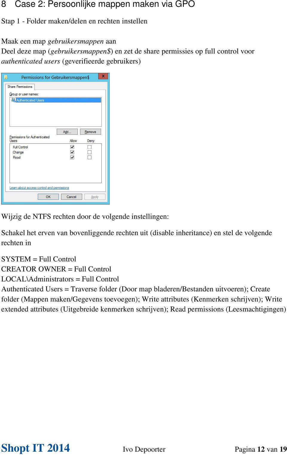 volgende rechten in SYSTEM = Full Control CREATOR OWNER = Full Control LOCAL\Administrators = Full Control Authenticated Users = Traverse folder (Door map bladeren/bestanden uitvoeren); Create folder