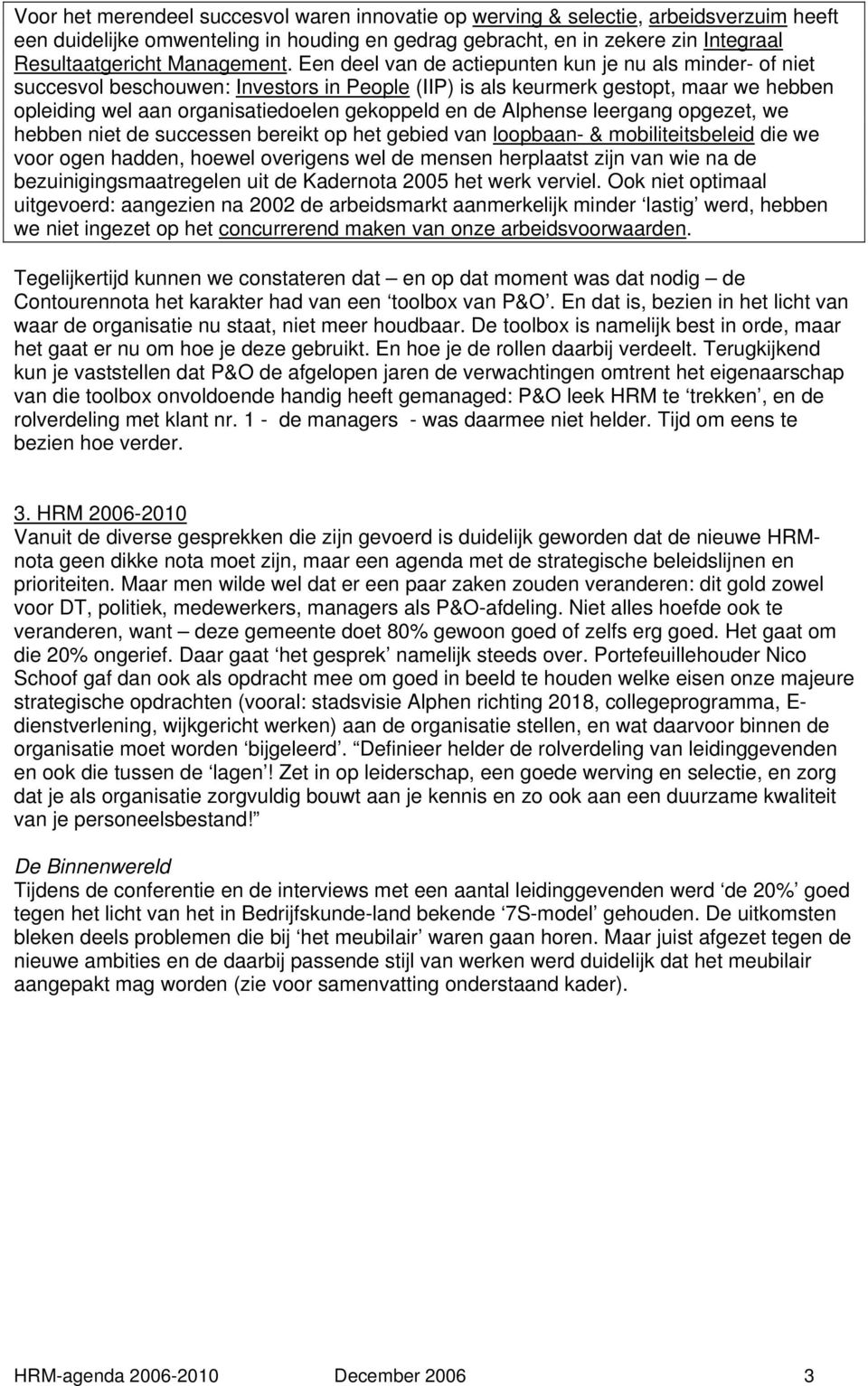 Een deel van de actiepunten kun je nu als minder- of niet succesvol beschouwen: Investors in People (IIP) is als keurmerk gestopt, maar we hebben opleiding wel aan organisatiedoelen gekoppeld en de