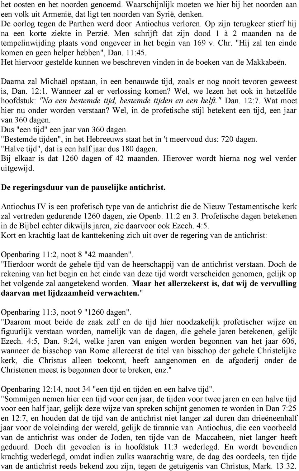 Men schrijft dat zijn dood 1 à 2 maanden na de tempelinwijding plaats vond ongeveer in het begin van 169 v. Chr. "Hij zal ten einde komen en geen helper hebben", Dan. 11:45.