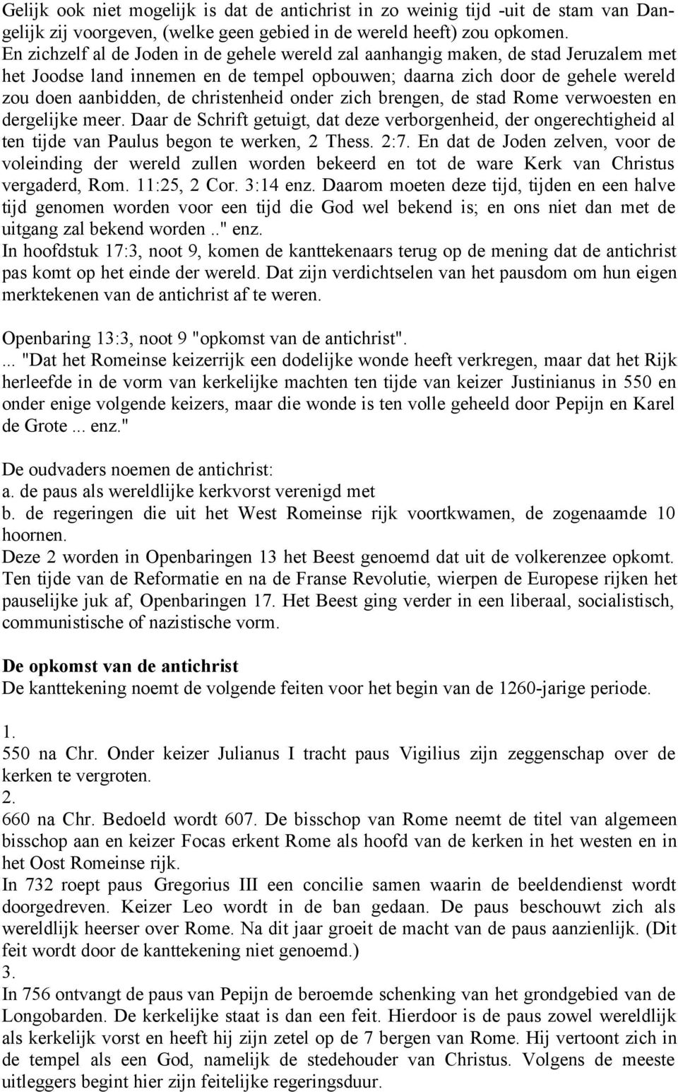 christenheid onder zich brengen, de stad Rome verwoesten en dergelijke meer. Daar de Schrift getuigt, dat deze verborgenheid, der ongerechtigheid al ten tijde van Paulus begon te werken, 2 Thess. 2:7.