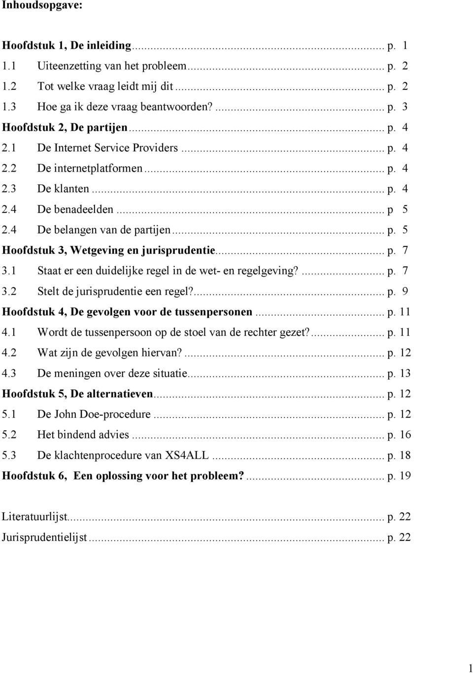 .. p. 7 3.1 Staat er een duidelijke regel in de wet- en regelgeving?... p. 7 3.2 Stelt de jurisprudentie een regel?... p. 9 Hoofdstuk 4, De gevolgen voor de tussenpersonen... p. 11 4.