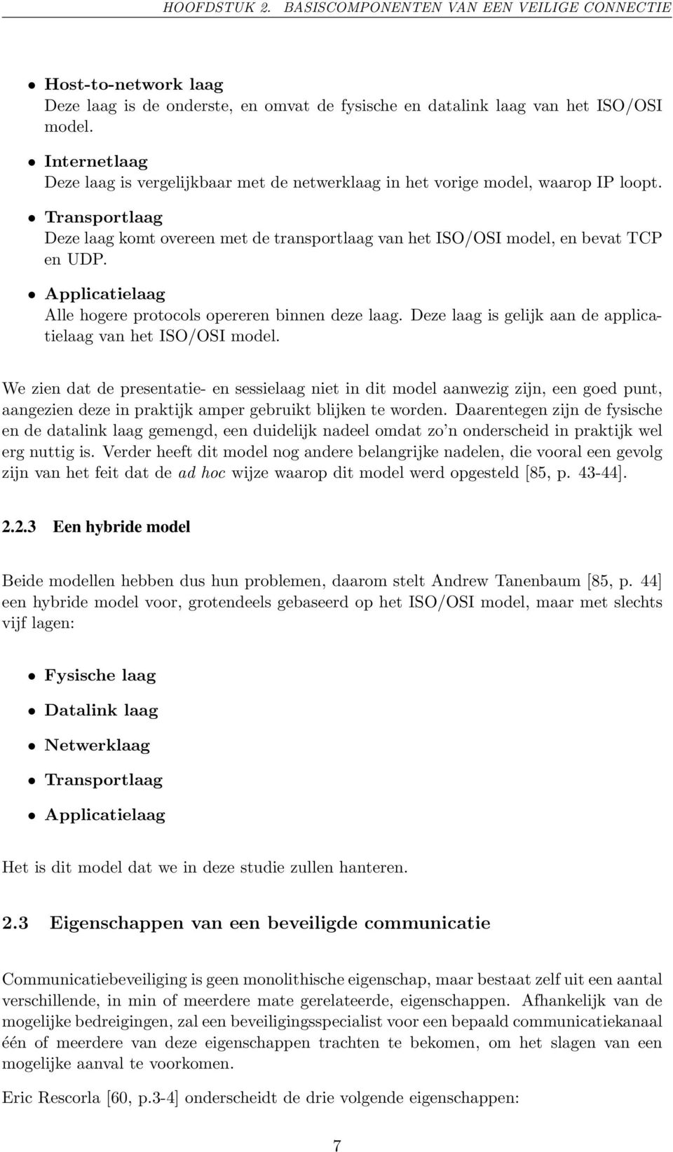 Applicatielaag Alle hogere protocols opereren binnen deze laag. Deze laag is gelijk aan de applicatielaag van het ISO/OSI model.