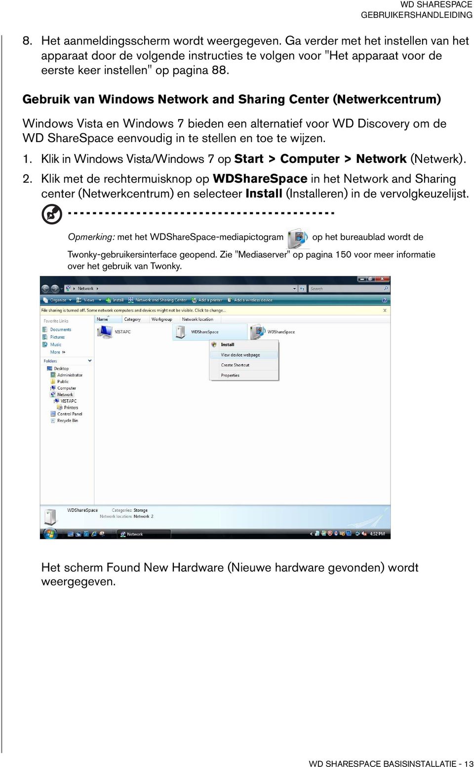Klik in Windows Vista/Windows 7 op Start > Computer > Network (Netwerk). 2.