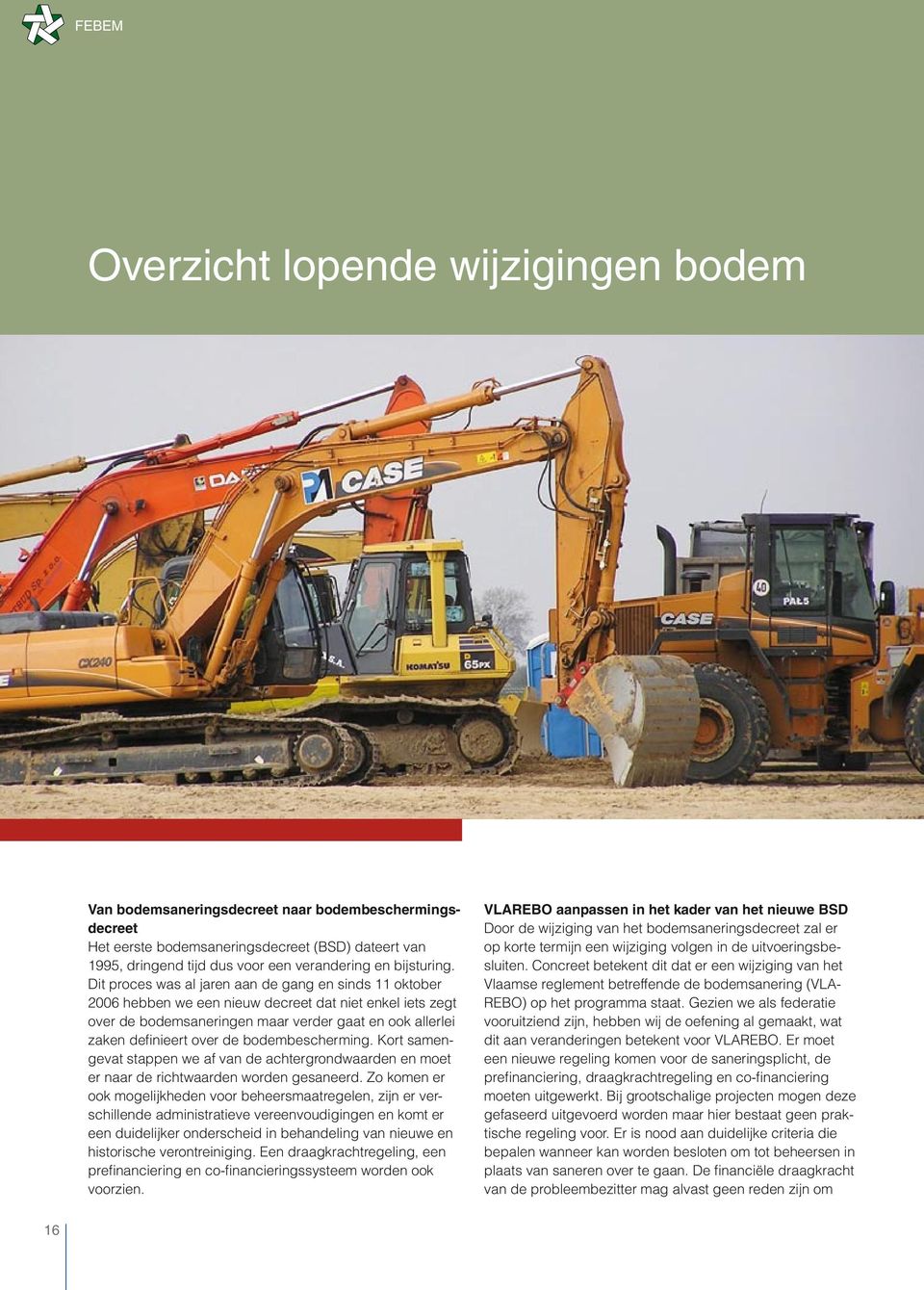 Dit proces was al jaren aan de gang en sinds 11 oktober 2006 hebben we een nieuw decreet dat niet enkel iets zegt over de bodemsaneringen maar verder gaat en ook allerlei zaken definieert over de