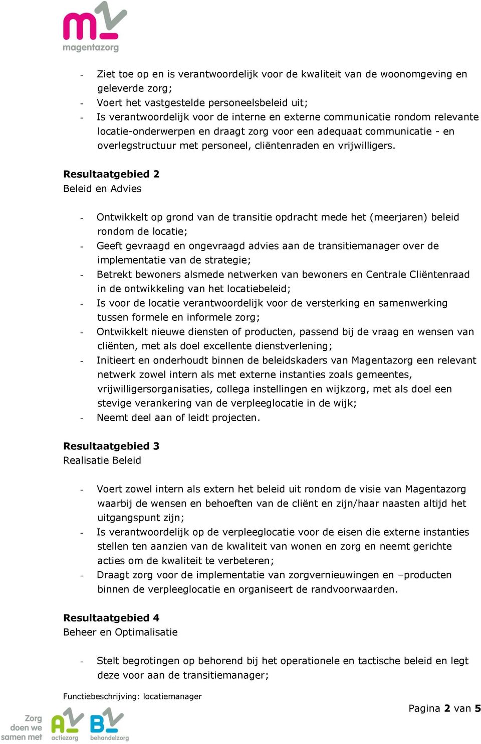 Resultaatgebied 2 Beleid en Advies - Ontwikkelt op grond van de transitie opdracht mede het (meerjaren) beleid rondom de locatie; - Geeft gevraagd en ongevraagd advies aan de transitiemanager over de