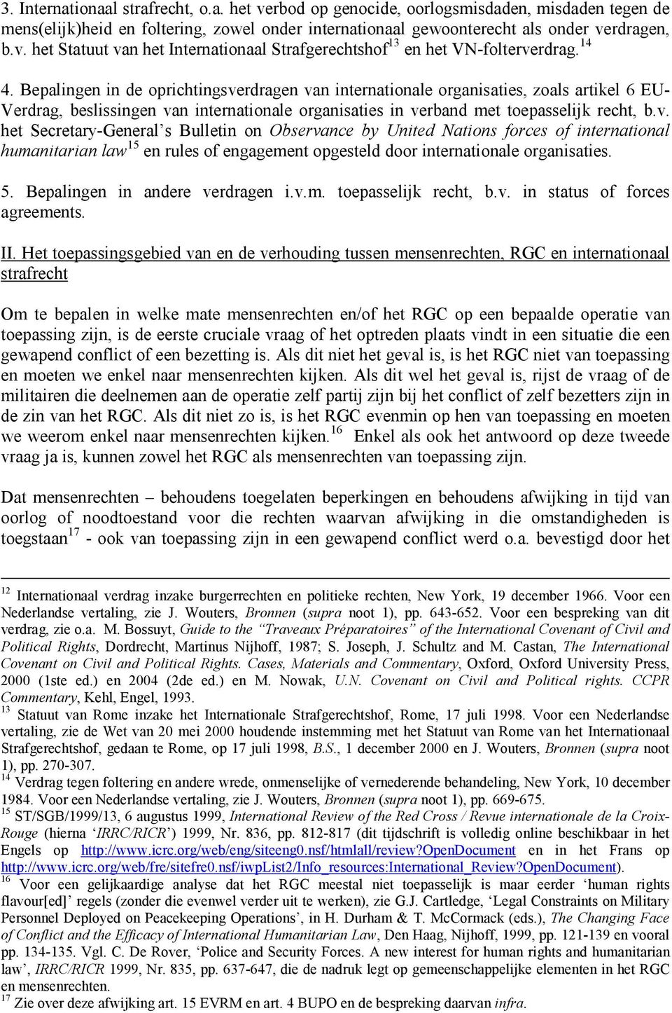 rdragen van internationale organisaties, zoals artikel 6 EU- Verdrag, beslissingen van internationale organisaties in verband met toepasselijk recht, b.v. het Secretary-General s Bulletin on Observance by United Nations forces of international humanitarian law 15 en rules of engagement opgesteld door internationale organisaties.