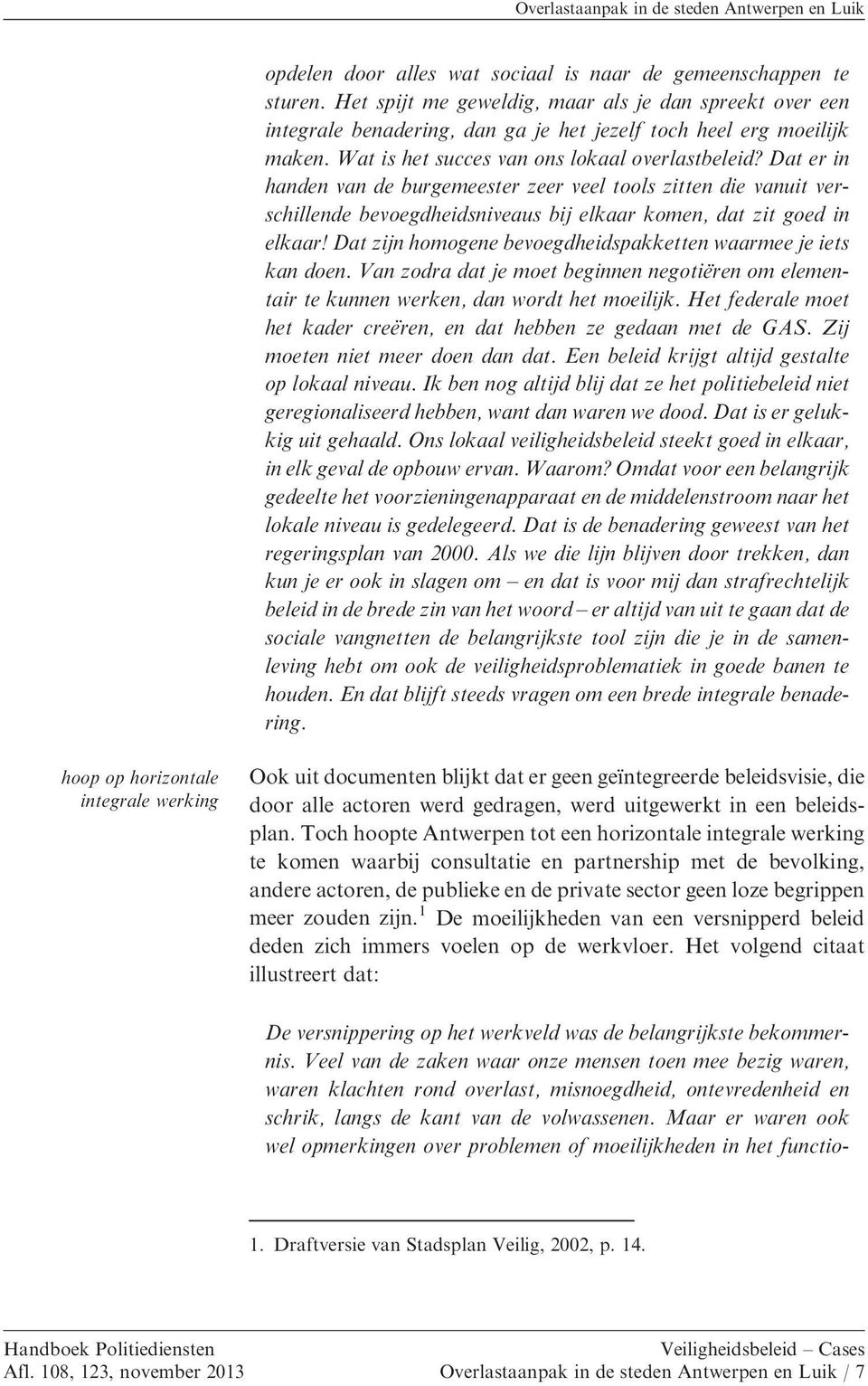 Dat er in handen van de burgemeester zeer veel tools zitten die vanuit verschillende bevoegdheidsniveaus bij elkaar komen, dat zit goed in elkaar!