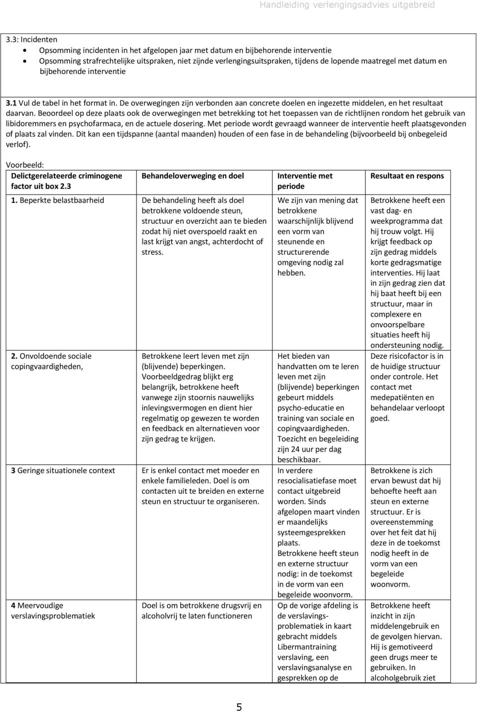 Beoordeel op deze plaats ook de overwegingen met betrekking tot het toepassen van de richtlijnen rondom het gebruik van libidoremmers en psychofarmaca, en de actuele dosering.