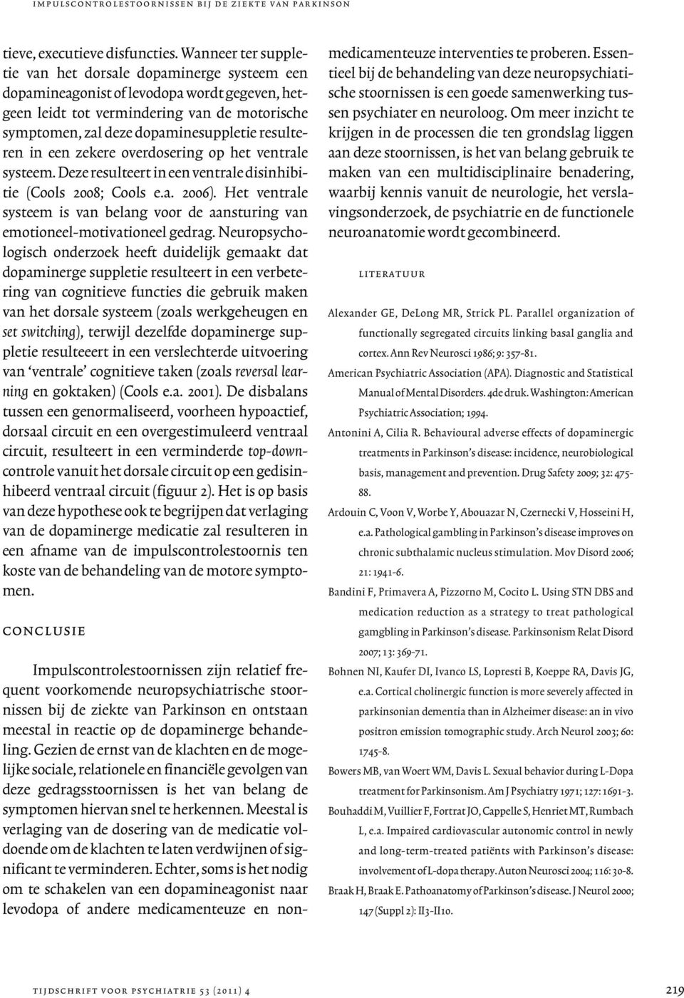 resulteren in een zekere overdosering op het ventrale systeem. Deze resulteert in een ventrale disinhibitie (Cools 2008; Cools e.a. 2006).