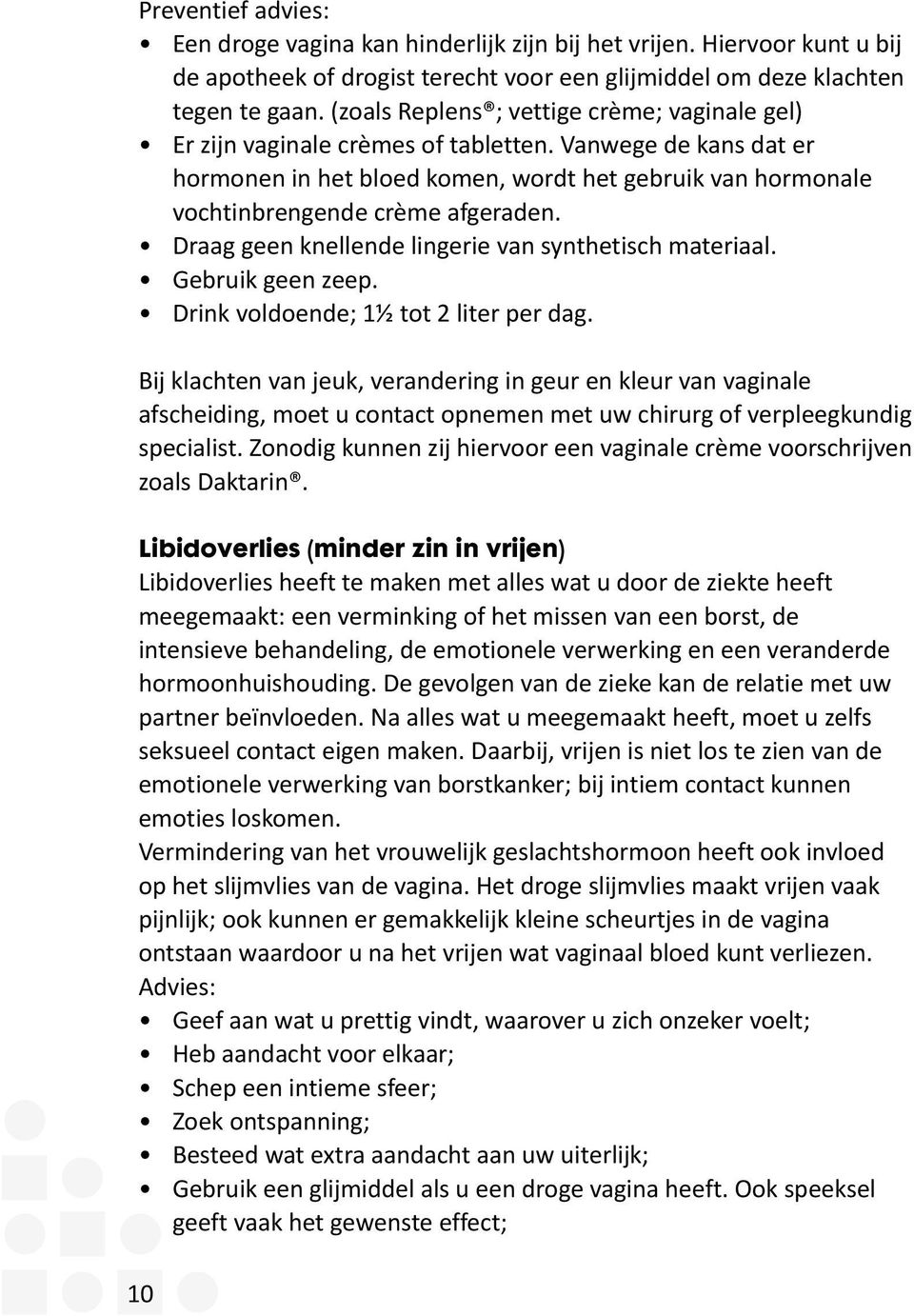 Vanwege de kans dat er hormonen in het bloed komen, wordt het gebruik van hormonale vochtinbrengende crème afgeraden. Draag geen knellende lingerie van synthetisch materiaal. Gebruik geen zeep.