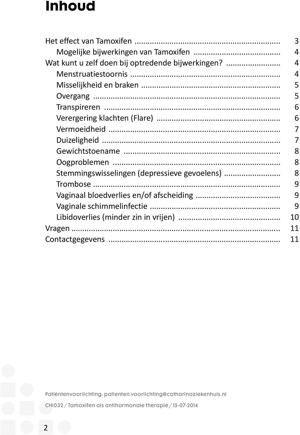 .. 8 Stemmingswisselingen (depressieve gevoelens)... 8 Trombose... 9 Vaginaal bloedverlies en/of afscheiding... 9 Vaginale schimmelinfectie.