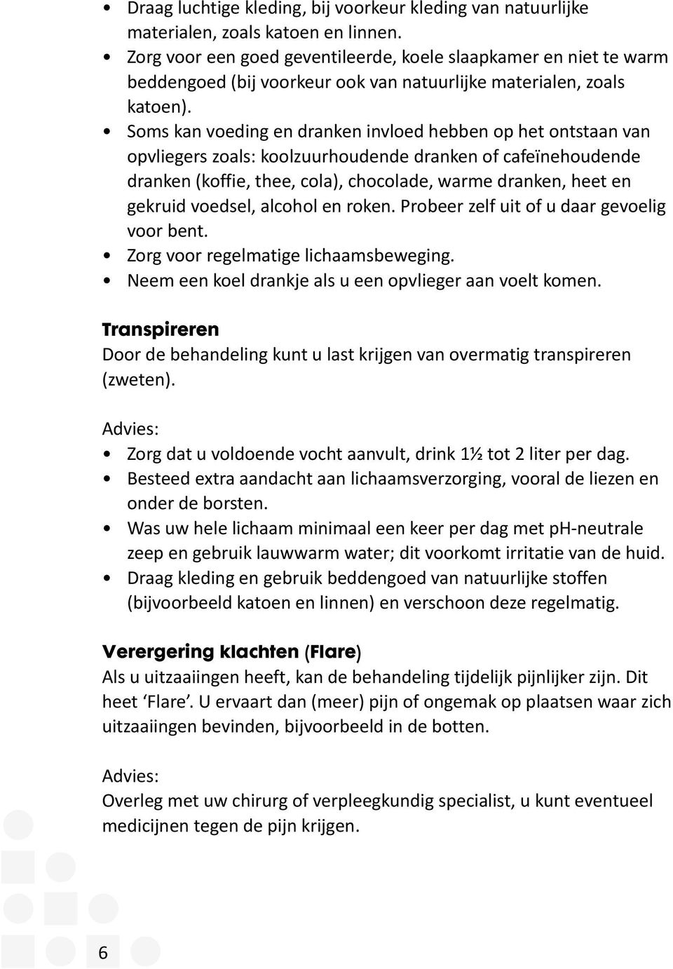 Soms kan voeding en dranken invloed hebben op het ontstaan van opvliegers zoals: koolzuurhoudende dranken of cafeïnehoudende dranken (koffie, thee, cola), chocolade, warme dranken, heet en gekruid