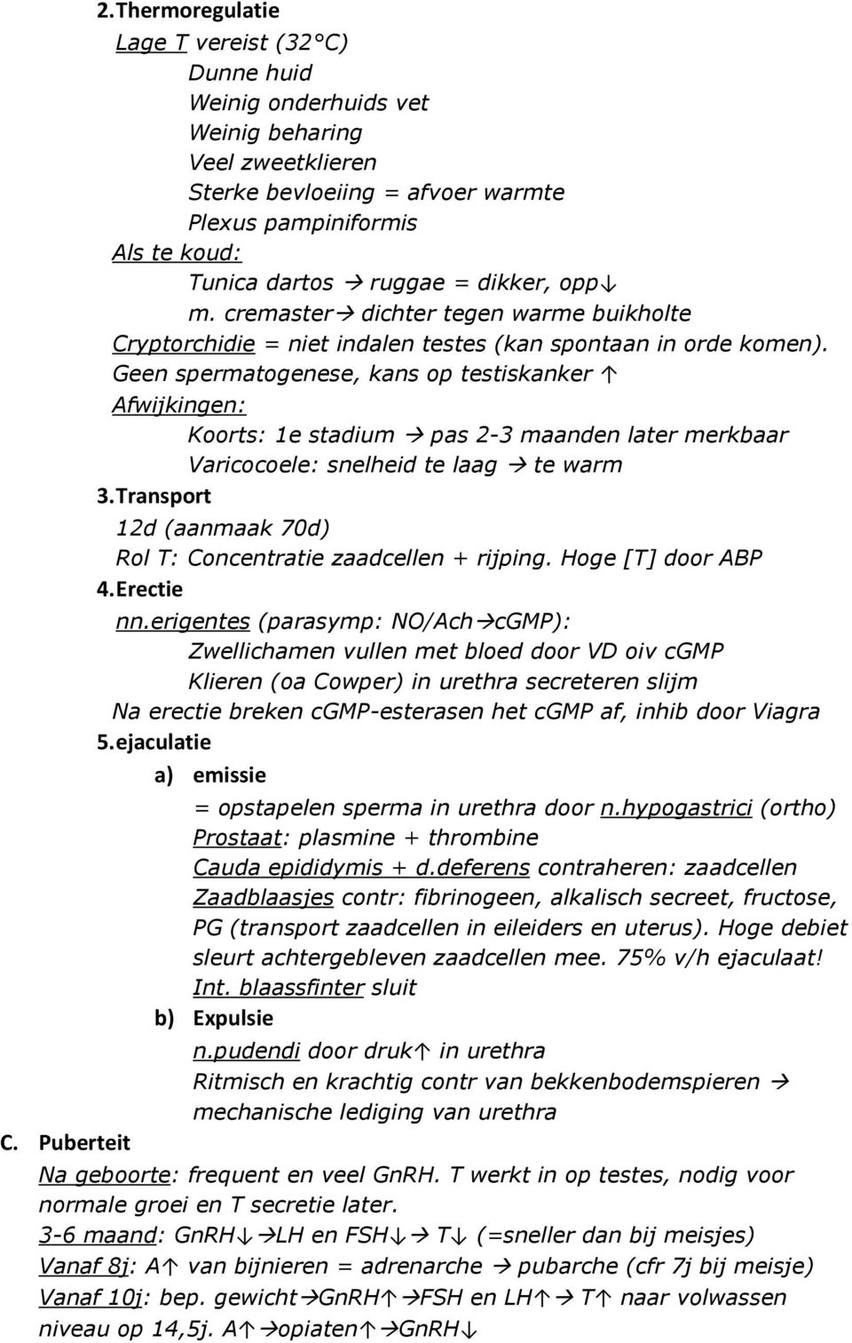 dikker, opp m. cremaster dichter tegen warme buikholte Cryptorchidie = niet indalen testes (kan spontaan in orde komen).