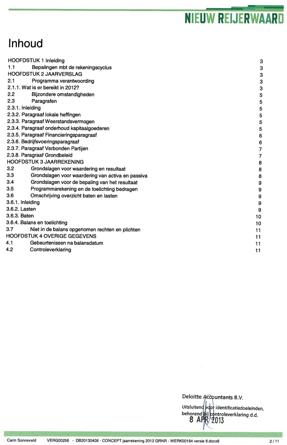 2.3.6. Bedrijfsvoeringsparagraaf 6 2.3.7. Paragraaf Verbonden Partijen 7 2.3.8. Paragraaf Grondbeleid 7 HOOFDSTUK 3 JAARREKENING 8 3.2 Grondslagen voor waardering en resultaat 8 3.