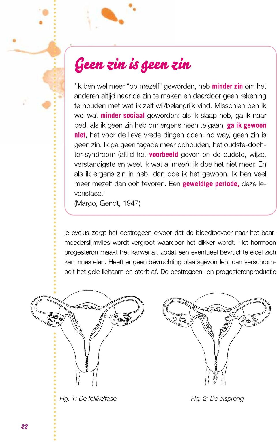 zin is geen zin. Ik ga geen façade meer ophouden, het oudste-dochter-syndroom (altijd het voorbeeld geven en de oudste, wijze, verstandigste en weet ik wat al meer): ik doe het niet meer.