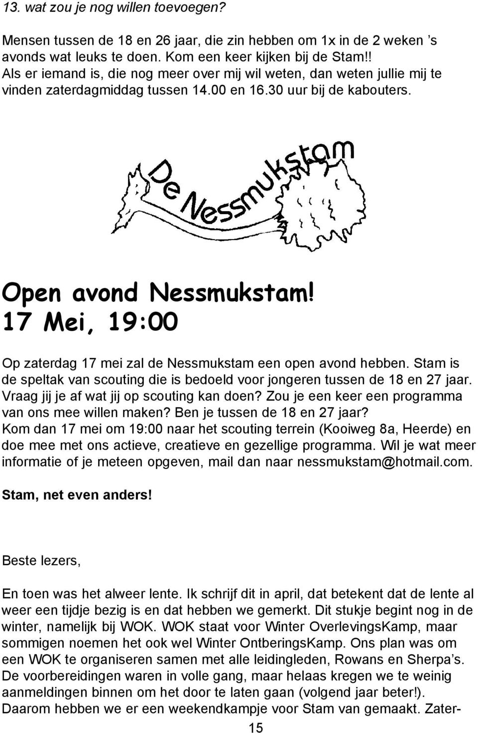 17 Mei, 19:00 Op zaterdag 17 mei zal de Nessmukstam een open avond hebben. Stam is de speltak van scouting die is bedoeld voor jongeren tussen de 18 en 27 jaar.