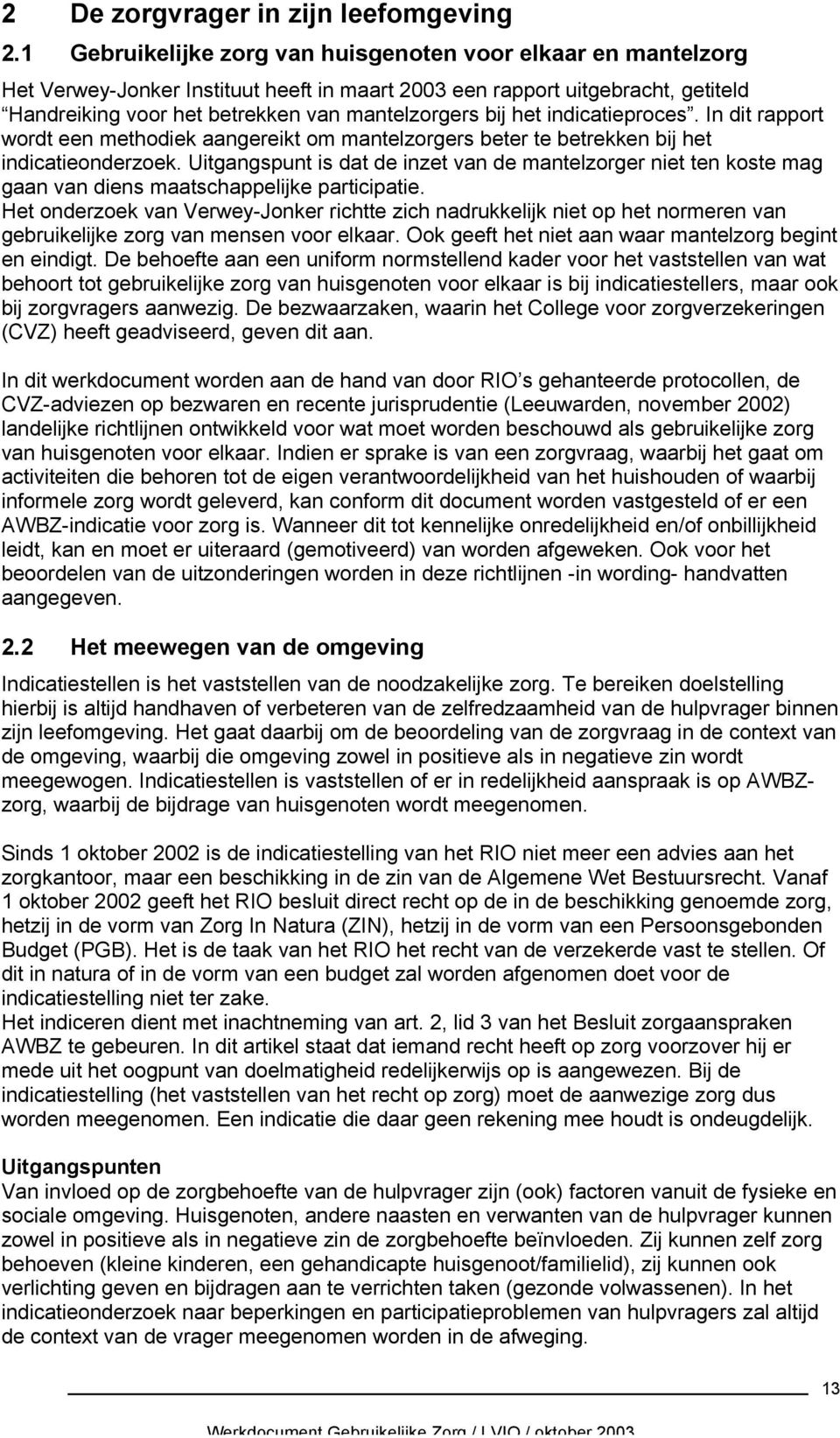 het indicatieproces. In dit rapport wordt een methodiek aangereikt om mantelzorgers beter te betrekken bij het indicatieonderzoek.