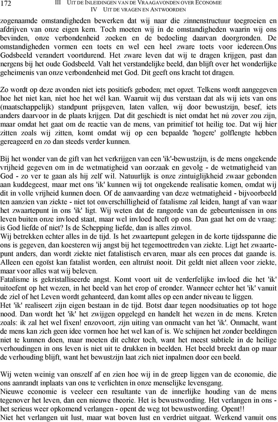 De omstandigheden vormen een toets en wel een heel zware toets voor iedereen.ons Godsbeeld verandert voortdurend. Het zware leven dat wij te dragen krijgen, past dan nergens bij het oude Godsbeeld.