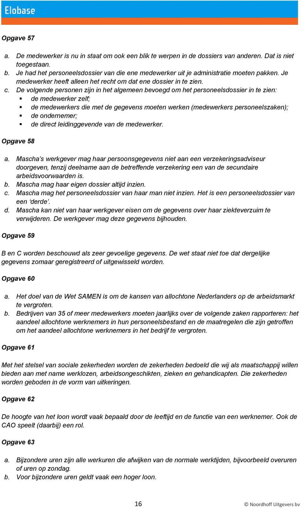 De volgende personen zijn in het algemeen bevoegd om het personeelsdossier in te zien: de medewerker zelf; de medewerkers die met de gegevens moeten werken (medewerkers personeelszaken); de