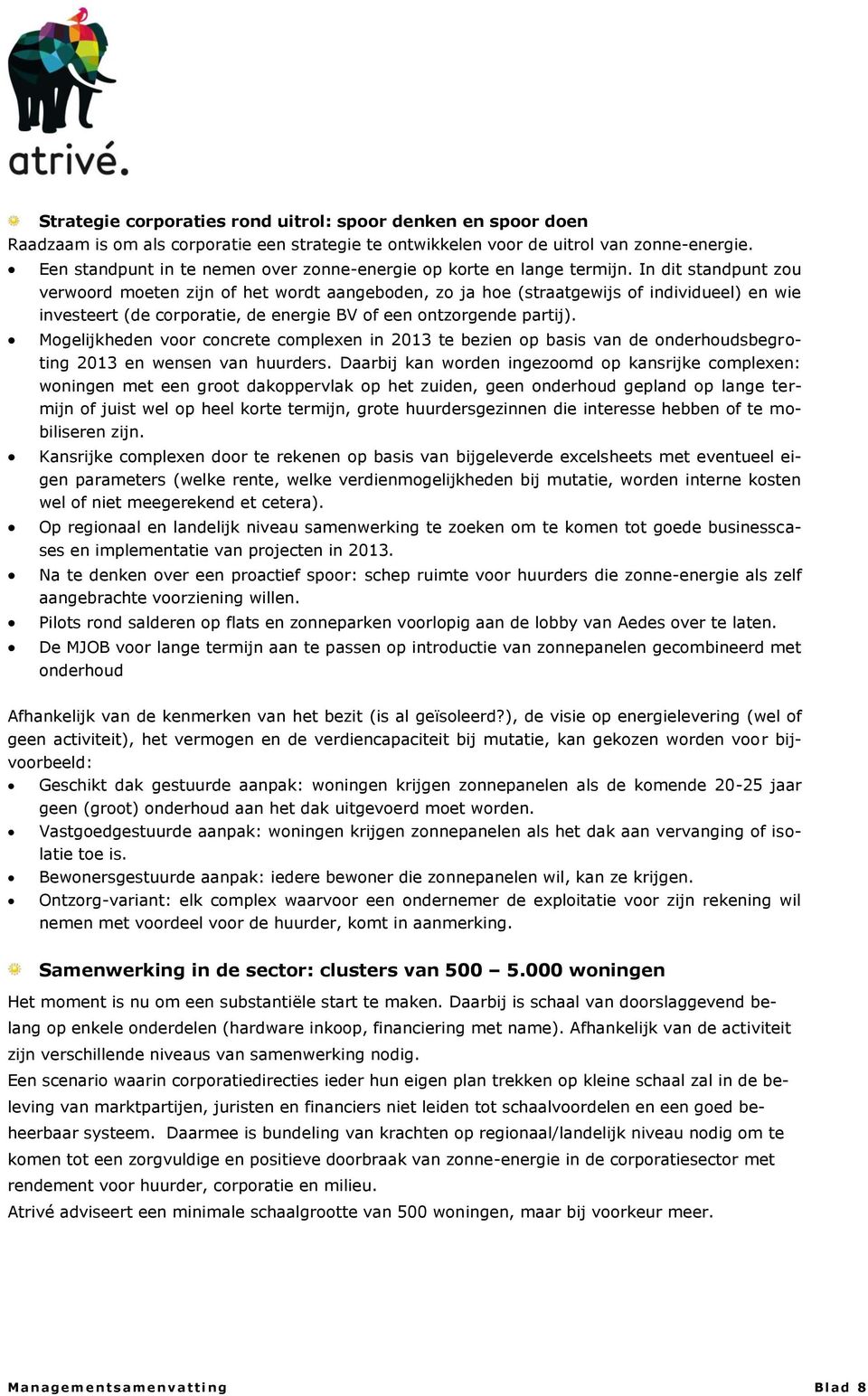 In dit standpunt zou verwoord moeten zijn of het wordt aangeboden, zo ja hoe (straatgewijs of individueel) en wie investeert (de corporatie, de energie BV of een ontzorgende partij).