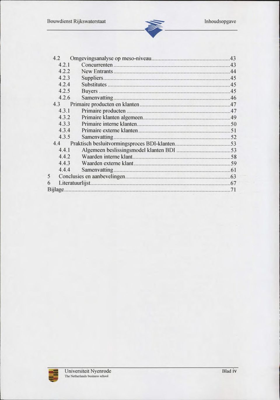 3.4 Primaire externe klanten 51 4.3.5 Samenvatting 52 4.4 Praktisch besluitvormingsproces BDI-klanten 53 4.4.1 Algemeen beslissingsmodel klanten BDI 53 4.4.2 Waarden interne klant 58 4.