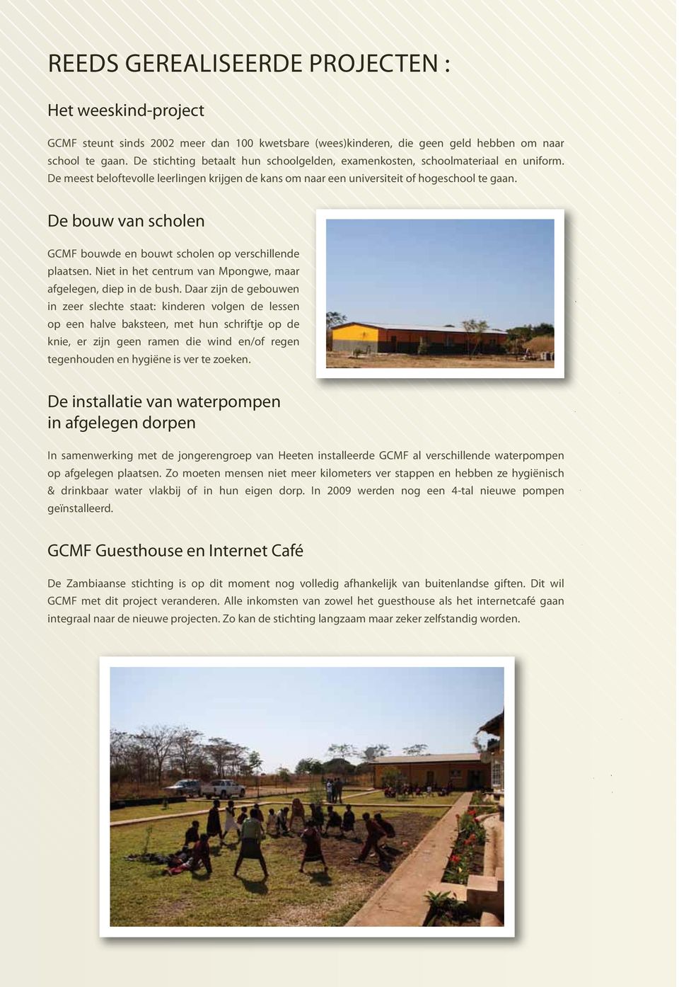 De bouw van scholen GCMF bouwde en bouwt scholen op verschillende plaatsen. Niet in het centrum van Mpongwe, maar afgelegen, diep in de bush.