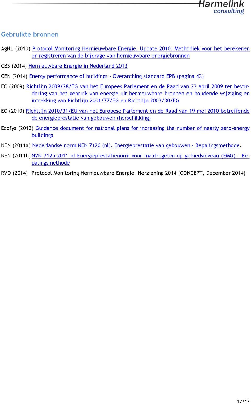 standard EPB (pagina 43) EC (2009) Richtlijn 2009/28/EG van het Europees Parlement en de Raad van 23 april 2009 ter bevordering van het gebruik van energie uit hernieuwbare bronnen en houdende