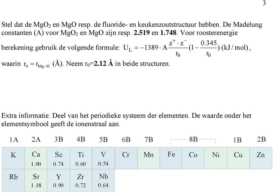 1 Å in beide structuren. 0 r Mg O 0 0 Extra informatie: Deel van het periodieke systeem der elementen.
