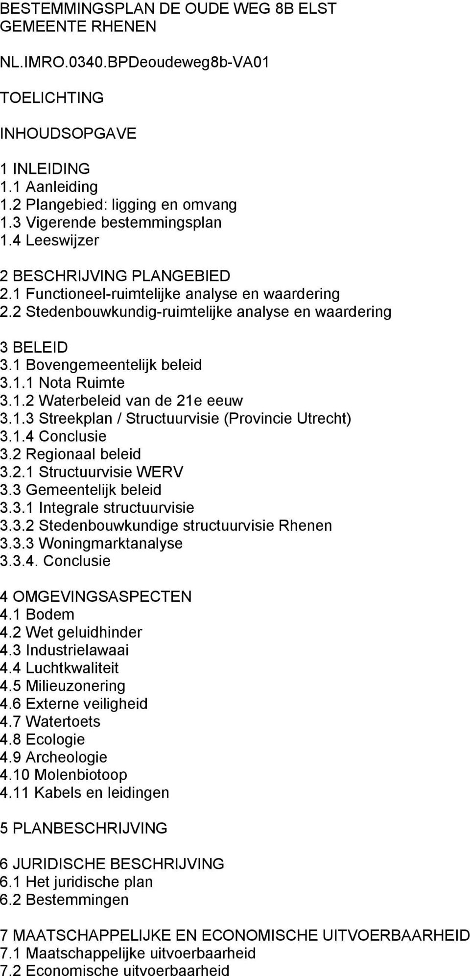 1 Bovengemeentelijk beleid 3.1.1 Nota Ruimte 3.1.2 Waterbeleid van de 21e eeuw 3.1.3 Streekplan / Structuurvisie (Provincie Utrecht) 3.1.4 Conclusie 3.2 Regionaal beleid 3.2.1 Structuurvisie WERV 3.